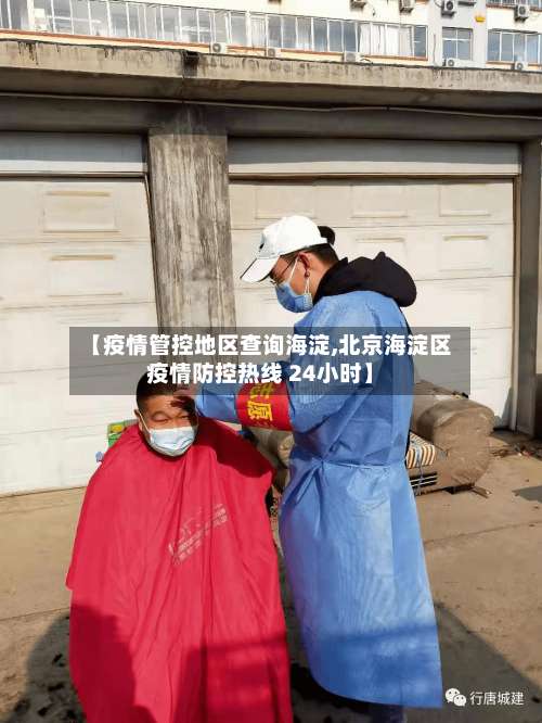 【疫情管控地区查询海淀,北京海淀区疫情防控热线 24小时】-第1张图片