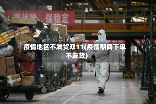 疫情地区不发货双11(疫情期间下单不发货)-第2张图片