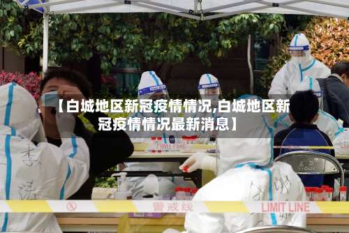 【白城地区新冠疫情情况,白城地区新冠疫情情况最新消息】-第1张图片