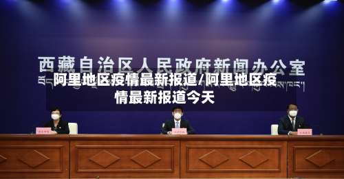 阿里地区疫情最新报道/阿里地区疫情最新报道今天-第2张图片