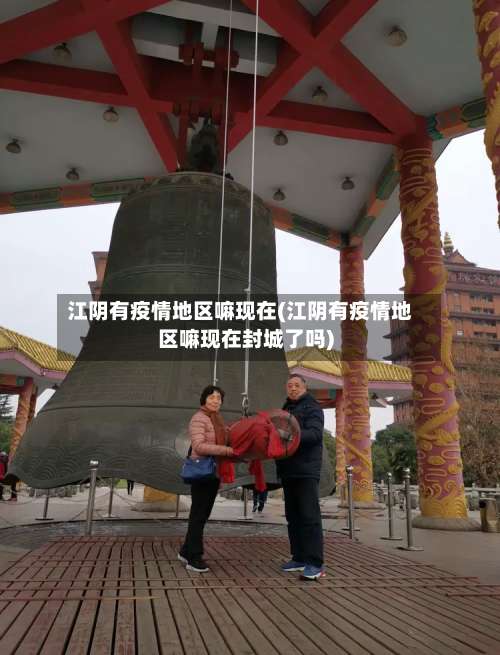 江阴有疫情地区嘛现在(江阴有疫情地区嘛现在封城了吗)-第1张图片