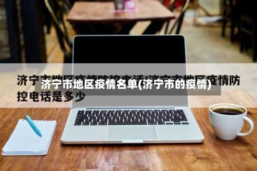 济宁市地区疫情名单(济宁市的疫情)-第2张图片