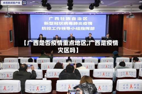 【广西是否疫情重点地区,广西是疫情灾区吗】-第1张图片