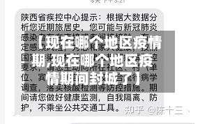 【现在哪个地区疫情期,现在哪个地区疫情期间封城了】-第2张图片