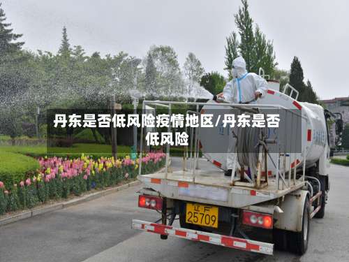 丹东是否低风险疫情地区/丹东是否低风险-第2张图片
