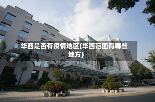 华西是否有疫情地区(华西范围有哪些地方)-第1张图片