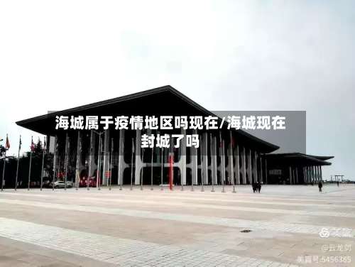 海城属于疫情地区吗现在/海城现在封城了吗-第2张图片