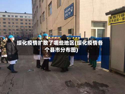 绥化疫情扩散了哪些地区(绥化疫情各个县市分布图)-第1张图片
