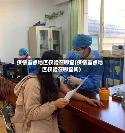 疫情重点地区核验在哪查(疫情重点地区核验在哪查询)-第1张图片