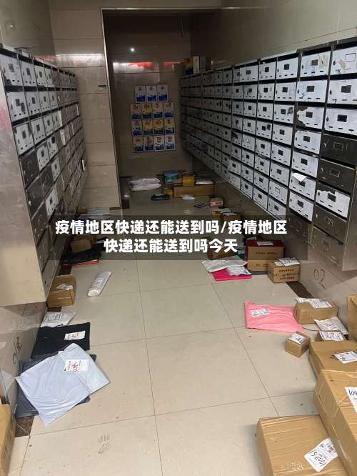 疫情地区快递还能送到吗/疫情地区快递还能送到吗今天-第2张图片