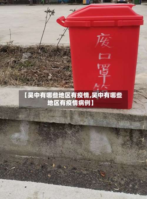 【吴中有哪些地区有疫情,吴中有哪些地区有疫情病例】-第3张图片