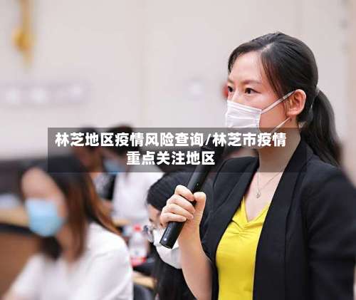 林芝地区疫情风险查询/林芝市疫情重点关注地区-第1张图片