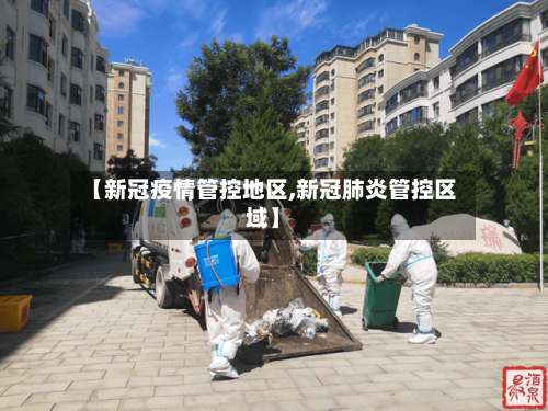 【新冠疫情管控地区,新冠肺炎管控区域】-第3张图片