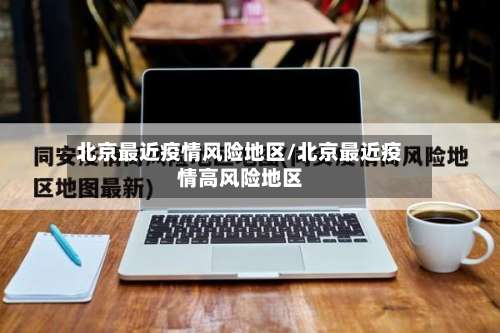北京最近疫情风险地区/北京最近疫情高风险地区-第2张图片
