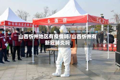 山西忻州地区有疫情吗/山西忻州有新冠肺炎吗-第1张图片