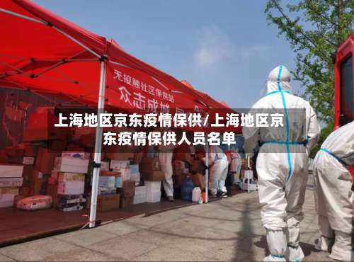 上海地区京东疫情保供/上海地区京东疫情保供人员名单-第2张图片