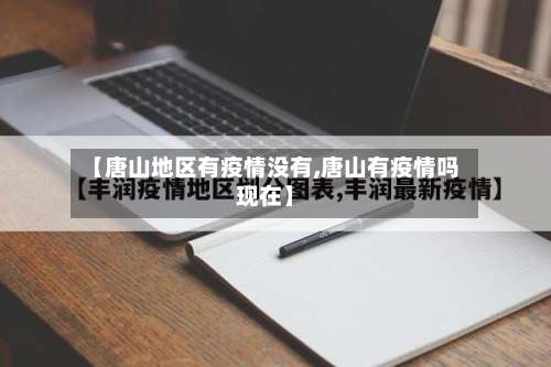 【唐山地区有疫情没有,唐山有疫情吗现在】-第1张图片