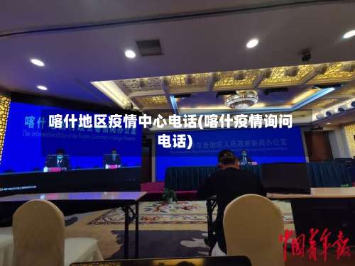 喀什地区疫情中心电话(喀什疫情询问电话)-第1张图片