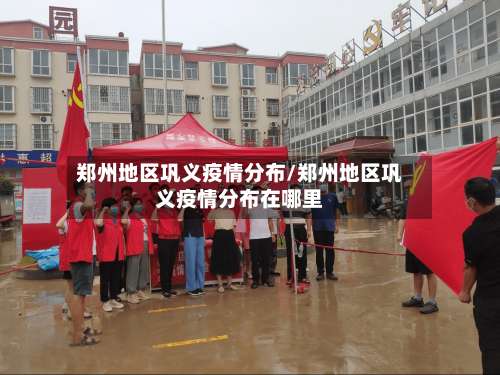 郑州地区巩义疫情分布/郑州地区巩义疫情分布在哪里-第1张图片