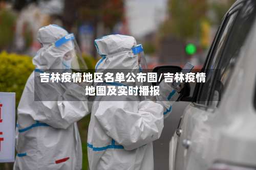 吉林疫情地区名单公布图/吉林疫情地图及实时播报-第2张图片