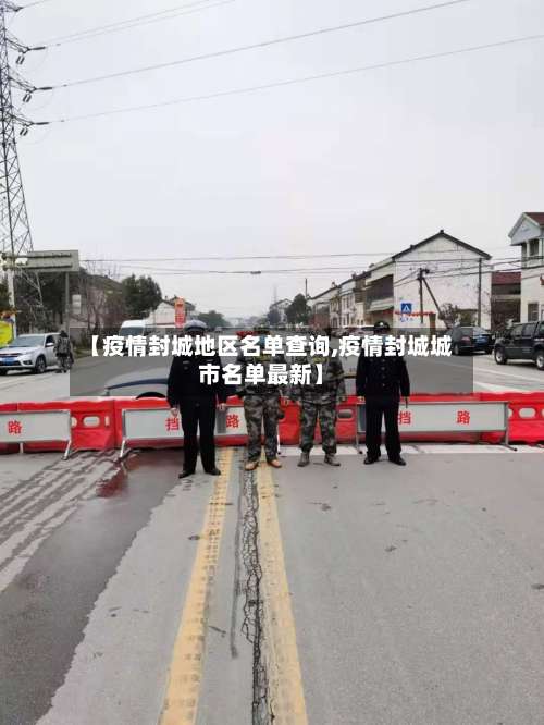【疫情封城地区名单查询,疫情封城城市名单最新】-第1张图片
