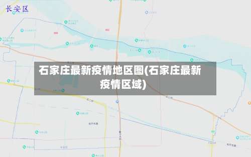石家庄最新疫情地区图(石家庄最新疫情区域)-第2张图片