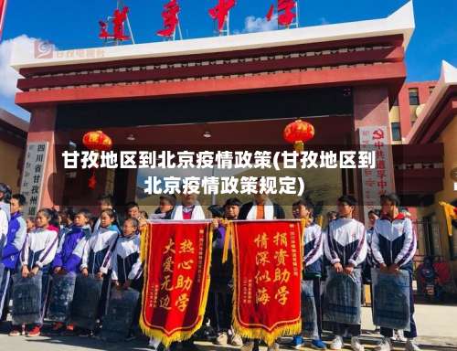 甘孜地区到北京疫情政策(甘孜地区到北京疫情政策规定)-第1张图片