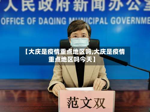 【大庆是疫情重点地区吗,大庆是疫情重点地区吗今天】-第2张图片