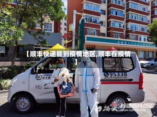 【顺丰快递能到疫情地区,顺丰在疫情】-第2张图片