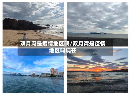 双月湾是疫情地区吗/双月湾是疫情地区吗现在-第3张图片