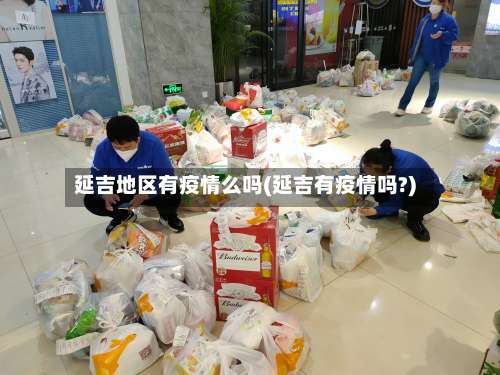 延吉地区有疫情么吗(延吉有疫情吗?)-第2张图片
