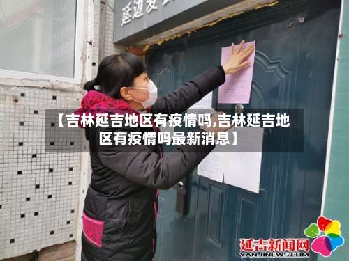【吉林延吉地区有疫情吗,吉林延吉地区有疫情吗最新消息】-第3张图片