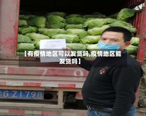【有疫情地区可以发货吗,疫情地区能发货吗】-第1张图片