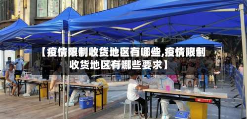 【疫情限制收货地区有哪些,疫情限制收货地区有哪些要求】-第1张图片