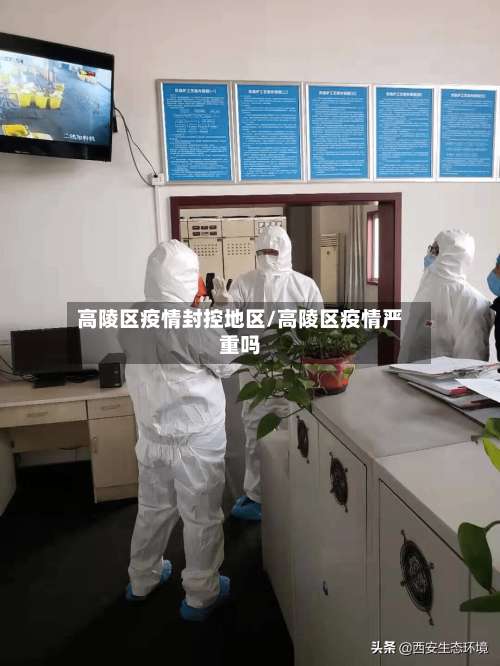 高陵区疫情封控地区/高陵区疫情严重吗-第1张图片