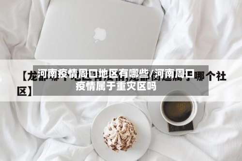 河南疫情周口地区有哪些/河南周口疫情属于重灾区吗-第3张图片