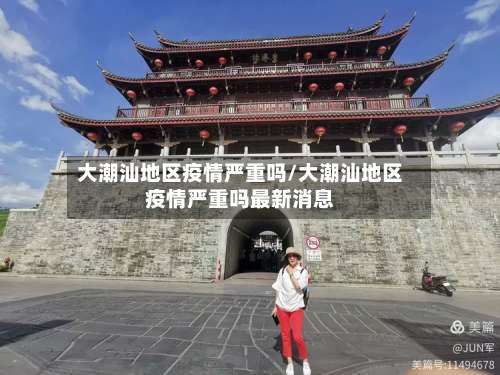 大潮汕地区疫情严重吗/大潮汕地区疫情严重吗最新消息-第1张图片