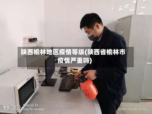 陕西榆林地区疫情等级(陕西省榆林市疫情严重吗)-第1张图片