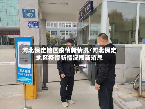 河北保定地区疫情新情况/河北保定地区疫情新情况最新消息-第1张图片