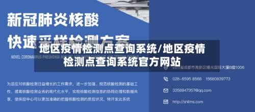 地区疫情检测点查询系统/地区疫情检测点查询系统官方网站-第1张图片
