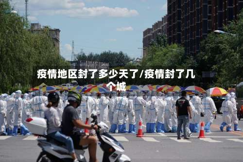 疫情地区封了多少天了/疫情封了几个城-第1张图片