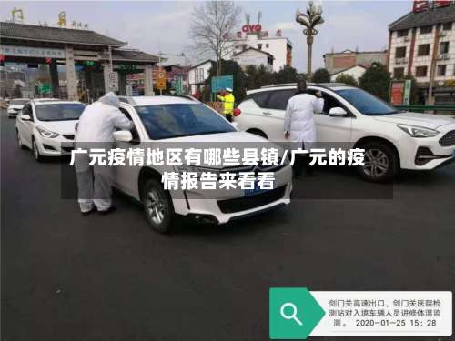 广元疫情地区有哪些县镇/广元的疫情报告来看看-第2张图片