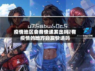 疫情地区会有快递发出吗/有疫情的地方会发快递吗-第3张图片