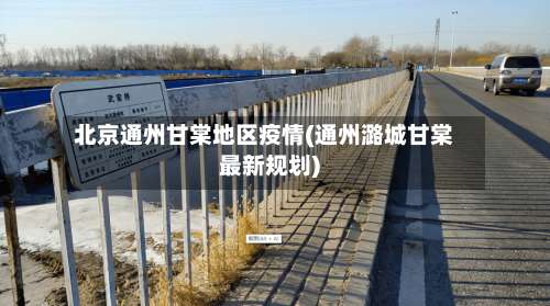 北京通州甘棠地区疫情(通州潞城甘棠最新规划)-第1张图片
