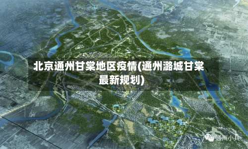 北京通州甘棠地区疫情(通州潞城甘棠最新规划)-第2张图片
