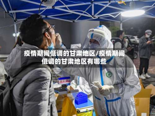 疫情期间低调的甘肃地区/疫情期间低调的甘肃地区有哪些-第1张图片