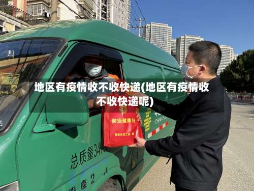 地区有疫情收不收快递(地区有疫情收不收快递呢)-第2张图片