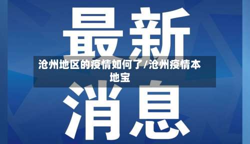沧州地区的疫情如何了/沧州疫情本地宝-第3张图片