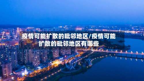 疫情可能扩散的毗邻地区/疫情可能扩散的毗邻地区有哪些-第1张图片