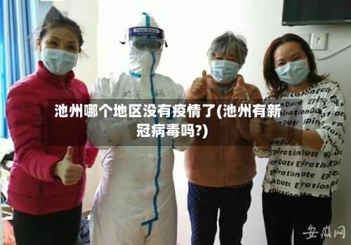 池州哪个地区没有疫情了(池州有新冠病毒吗?)-第1张图片